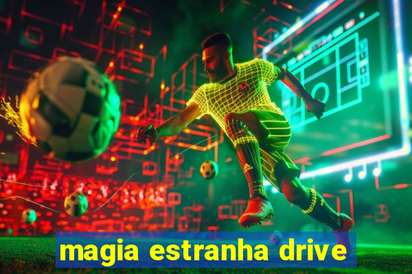 magia estranha drive